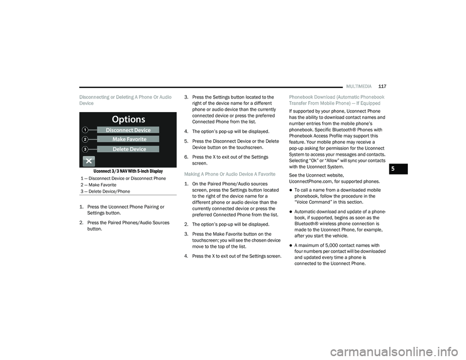 RAM PROMASTER 2021 Service Manual
MULTIMEDIA117
Disconnecting or Deleting A Phone Or Audio
Device
Uconnect 3/3 NAV With 5-inch Display
1. Press the Uconnect Phone Pairing or Settings button.
2. Press the Paired Phones/Audio Sou RAM PROMASTER 2021 Service Manual
MULTIMEDIA117
Disconnecting or Deleting A Phone Or Audio
Device
Uconnect 3/3 NAV With 5-inch Display
1. Press the Uconnect Phone Pairing or Settings button.
2. Press the Paired Phones/Audio Sou