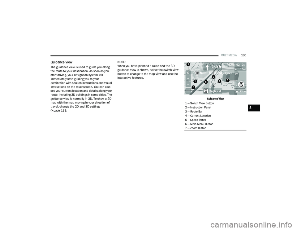 RAM PROMASTER 2021 Owners Manual
MULTIMEDIA135
Guidance View
The guidance view is used to guide you along
the route to your destination. As soon as you
start driving, your navigation system will
immediately start guiding you to y RAM PROMASTER 2021 Owners Manual
MULTIMEDIA135
Guidance View
The guidance view is used to guide you along
the route to your destination. As soon as you
start driving, your navigation system will
immediately start guiding you to y