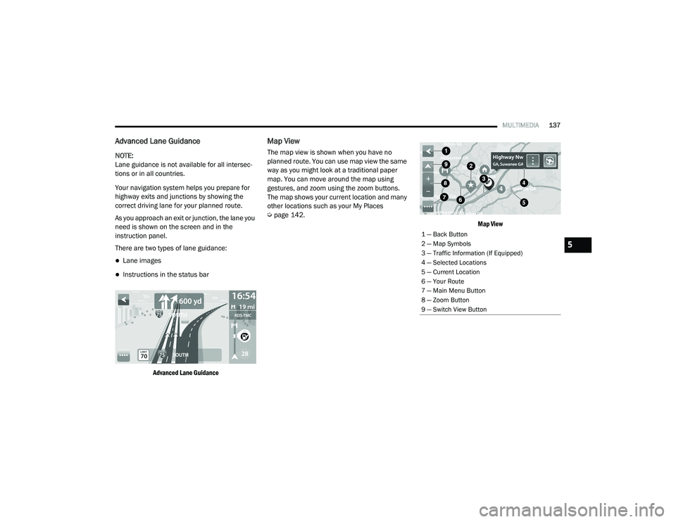 RAM PROMASTER 2021 Owners Manual
MULTIMEDIA137
Advanced Lane Guidance
NOTE:
Lane guidance is not available for all intersec -
tions or in all countries.
Your navigation system helps you prepare for
highway exits and junctions by sh RAM PROMASTER 2021 Owners Manual
MULTIMEDIA137
Advanced Lane Guidance
NOTE:
Lane guidance is not available for all intersec -
tions or in all countries.
Your navigation system helps you prepare for
highway exits and junctions by sh
