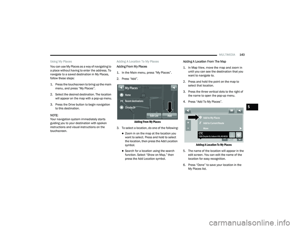 RAM PROMASTER 2021 User Guide
MULTIMEDIA143
Using My Places
You can use My Places as a way of navigating to
a place without having to enter the address. To
navigate to a saved destination in My Places,
follow these steps:
1. RAM PROMASTER 2021 User Guide
MULTIMEDIA143
Using My Places
You can use My Places as a way of navigating to
a place without having to enter the address. To
navigate to a saved destination in My Places,
follow these steps:
1.
