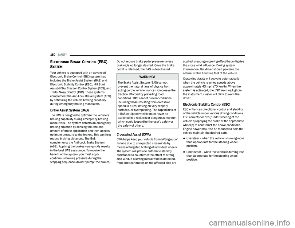 RAM PROMASTER 2021 Owners Manual
150SAFETY
ELECTRONIC BRAKE CONTROL (EBC)
S
YSTEM
Your vehicle is equipped with an advanced
Electronic Brake Control (EBC) system that
includes the Brake Assist System (BAS) and
Electronic Stab RAM PROMASTER 2021 Owners Manual
150SAFETY
ELECTRONIC BRAKE CONTROL (EBC)
S
YSTEM
Your vehicle is equipped with an advanced
Electronic Brake Control (EBC) system that
includes the Brake Assist System (BAS) and
Electronic Stab