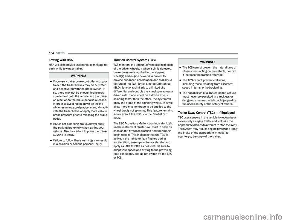 RAM PROMASTER 2021 Owners Manual
154SAFETY
Towing With HSA
HSA will also provide assistance to mitigate roll
back while towing a trailer.
Traction Control System (TCS)
TCS monitors the amount of wheel spin of each
of the drive RAM PROMASTER 2021 Owners Manual
154SAFETY
Towing With HSA
HSA will also provide assistance to mitigate roll
back while towing a trailer.
Traction Control System (TCS)
TCS monitors the amount of wheel spin of each
of the drive