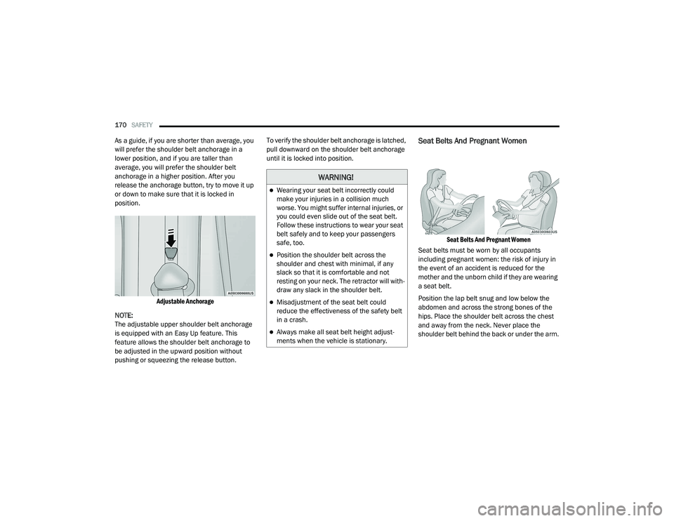 RAM PROMASTER 2021 Owners Manual
170SAFETY
As a guide, if you are shorter than average, you
will prefer the shoulder belt anchorage in a
lower position, and if you are taller than
average, you will prefer the shoulder belt
anc RAM PROMASTER 2021 Owners Manual
170SAFETY
As a guide, if you are shorter than average, you
will prefer the shoulder belt anchorage in a
lower position, and if you are taller than
average, you will prefer the shoulder belt
anc