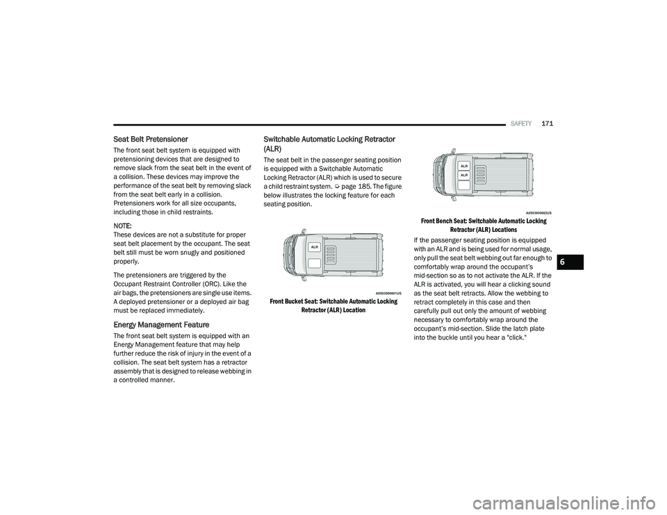 RAM PROMASTER 2021 Owners Manual
SAFETY171
Seat Belt Pretensioner
The front seat belt system is equipped with
pretensioning devices that are designed to
remove slack from the seat belt in the event of
a collision. These devices m RAM PROMASTER 2021 Owners Manual
SAFETY171
Seat Belt Pretensioner
The front seat belt system is equipped with
pretensioning devices that are designed to
remove slack from the seat belt in the event of
a collision. These devices m