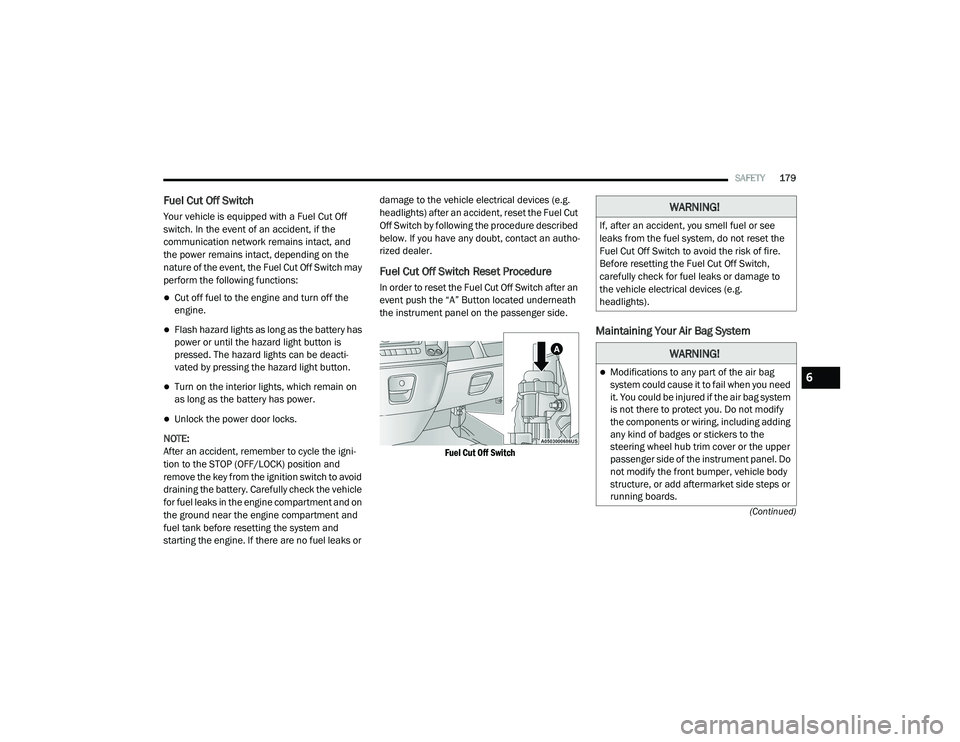 RAM PROMASTER 2021 Owners Guide
SAFETY179
(Continued)
Fuel Cut Off Switch
Your vehicle is equipped with a Fuel Cut Off
switch. In the event of an accident, if the
communication network remains intact, and
the power remains intac RAM PROMASTER 2021 Owners Guide
SAFETY179
(Continued)
Fuel Cut Off Switch
Your vehicle is equipped with a Fuel Cut Off
switch. In the event of an accident, if the
communication network remains intact, and
the power remains intac