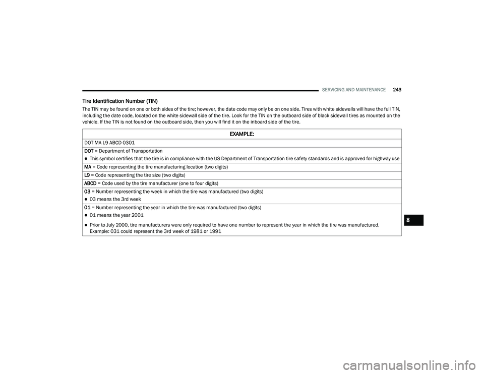RAM PROMASTER 2021 Owners Manual
SERVICING AND MAINTENANCE243
Tire Identification Number (TIN)
The TIN may be found on one or both sides of the tire; however, the date code may only be on one side. Tires with white sidewalls will ha RAM PROMASTER 2021 Owners Manual
SERVICING AND MAINTENANCE243
Tire Identification Number (TIN)
The TIN may be found on one or both sides of the tire; however, the date code may only be on one side. Tires with white sidewalls will ha
