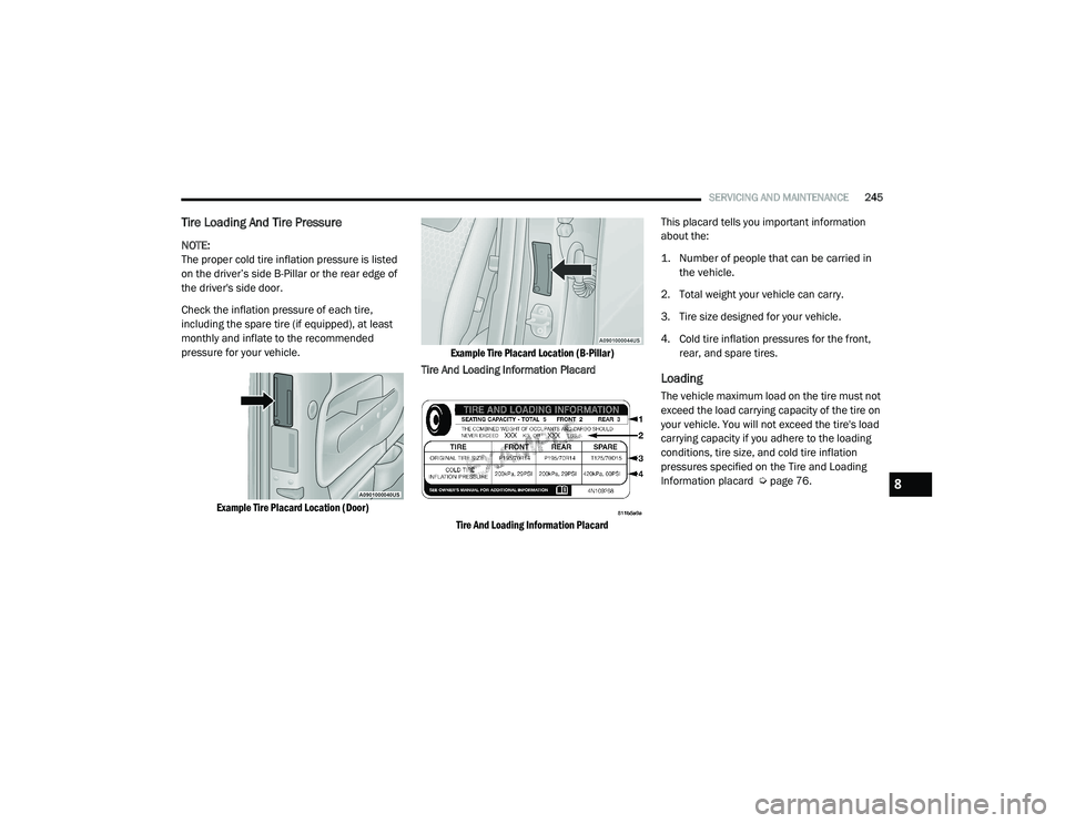 RAM PROMASTER 2021 Owners Manual
SERVICING AND MAINTENANCE245
Tire Loading And Tire Pressure
NOTE:
The proper cold tire inflation pressure is listed
on the driver’s side B-Pillar or the rear edge of
the driver's side door. RAM PROMASTER 2021 Owners Manual
SERVICING AND MAINTENANCE245
Tire Loading And Tire Pressure
NOTE:
The proper cold tire inflation pressure is listed
on the driver’s side B-Pillar or the rear edge of
the driver's side door.