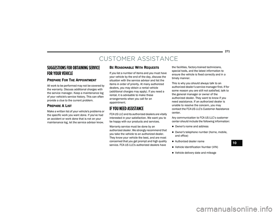 RAM PROMASTER 2021 Owners Manual
271
CUSTOMER ASSISTANCE
SUGGESTIONS FOR OBTAINING SERVICE
FOR YOUR VEHICLE
PREPARE FOR THE APPOINTMENT
All work to be performed may not be covered by
the warranty. Discuss additional charges with RAM PROMASTER 2021 Owners Manual
271
CUSTOMER ASSISTANCE
SUGGESTIONS FOR OBTAINING SERVICE
FOR YOUR VEHICLE
PREPARE FOR THE APPOINTMENT
All work to be performed may not be covered by
the warranty. Discuss additional charges with