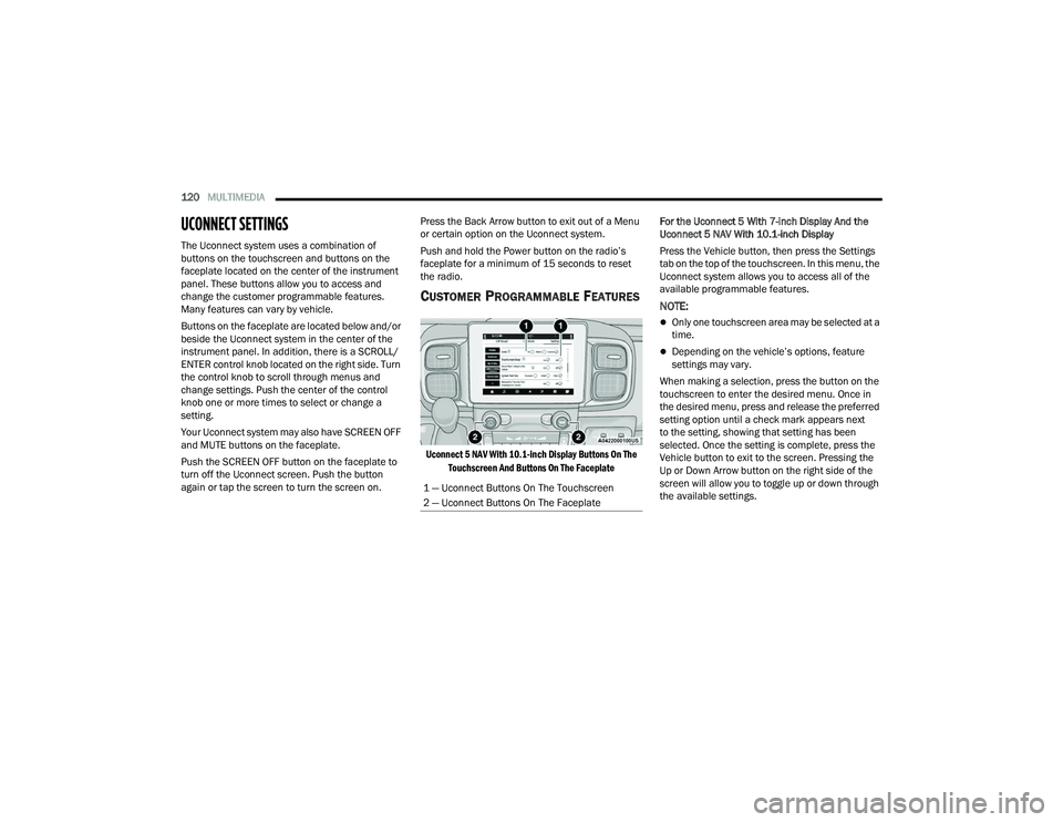 RAM PROMASTER 2022 User Guide
120MULTIMEDIA
UCONNECT SETTINGS
The Uconnect system uses a combination of
buttons on the touchscreen and buttons on the
faceplate located on the center of the instrument
panel. These buttons al RAM PROMASTER 2022 User Guide
120MULTIMEDIA
UCONNECT SETTINGS
The Uconnect system uses a combination of
buttons on the touchscreen and buttons on the
faceplate located on the center of the instrument
panel. These buttons al