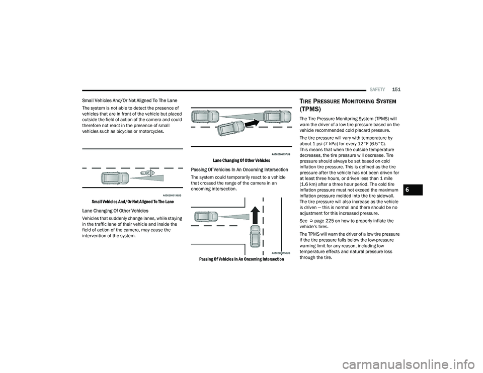 RAM PROMASTER 2022 Owners Manual
SAFETY151
Small Vehicles And/Or Not Aligned To The Lane
The system is not able to detect the presence of
vehicles that are in front of the vehicle but placed
outside the field of action of the came RAM PROMASTER 2022 Owners Manual
SAFETY151
Small Vehicles And/Or Not Aligned To The Lane
The system is not able to detect the presence of
vehicles that are in front of the vehicle but placed
outside the field of action of the came