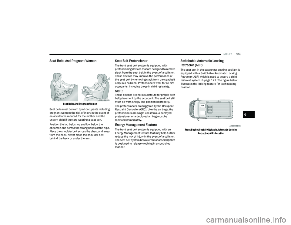 RAM PROMASTER 2022 Owners Manual
SAFETY159
Seat Belts And Pregnant Women
Seat Belts And Pregnant Women
Seat belts must be worn by all occupants including
pregnant women: the risk of injury in the event of
an accident is reduced RAM PROMASTER 2022 Owners Manual
SAFETY159
Seat Belts And Pregnant Women
Seat Belts And Pregnant Women
Seat belts must be worn by all occupants including
pregnant women: the risk of injury in the event of
an accident is reduced