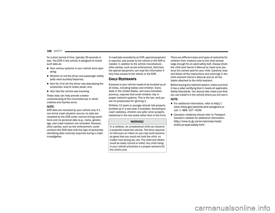 RAM PROMASTER 2022 Owners Manual
168SAFETY
for a short period of time, typically 30 seconds or
less. The EDR in this vehicle is designed to record
such data as:
How various systems in your vehicle were oper -
ating;
Whet RAM PROMASTER 2022 Owners Manual
168SAFETY
for a short period of time, typically 30 seconds or
less. The EDR in this vehicle is designed to record
such data as:
How various systems in your vehicle were oper -
ating;
Whet