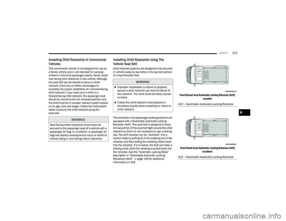 RAM PROMASTER 2022 Owners Manual
SAFETY171
Installing Child Restraints In Commercial
Vehicles
This commercial vehicle is not designed for use as
a family vehicle and is not intended for carrying
children in the front passenger s RAM PROMASTER 2022 Owners Manual
SAFETY171
Installing Child Restraints In Commercial
Vehicles
This commercial vehicle is not designed for use as
a family vehicle and is not intended for carrying
children in the front passenger s