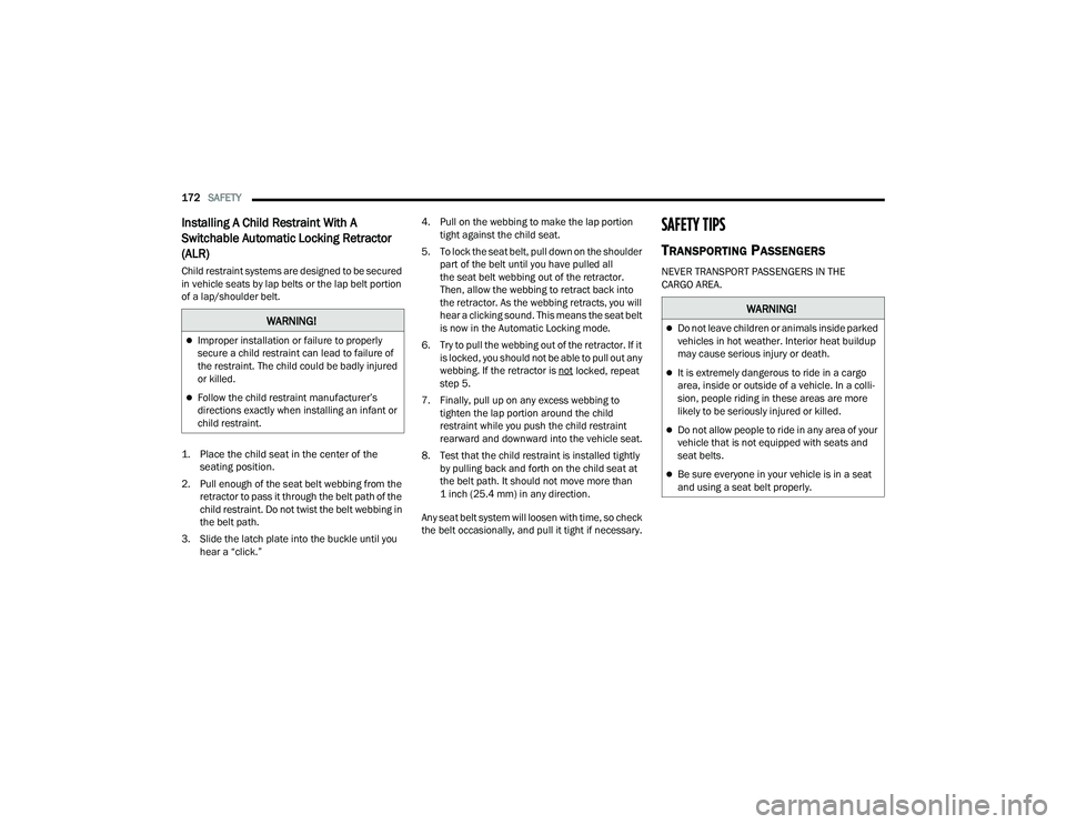 RAM PROMASTER 2022 Owners Manual
172SAFETY
Installing A Child Restraint With A
Switchable Automatic Locking Retractor
(ALR)
Child restraint systems are designed to be secured
in vehicle seats by lap belts or the lap belt porti RAM PROMASTER 2022 Owners Manual
172SAFETY
Installing A Child Restraint With A
Switchable Automatic Locking Retractor
(ALR)
Child restraint systems are designed to be secured
in vehicle seats by lap belts or the lap belt porti