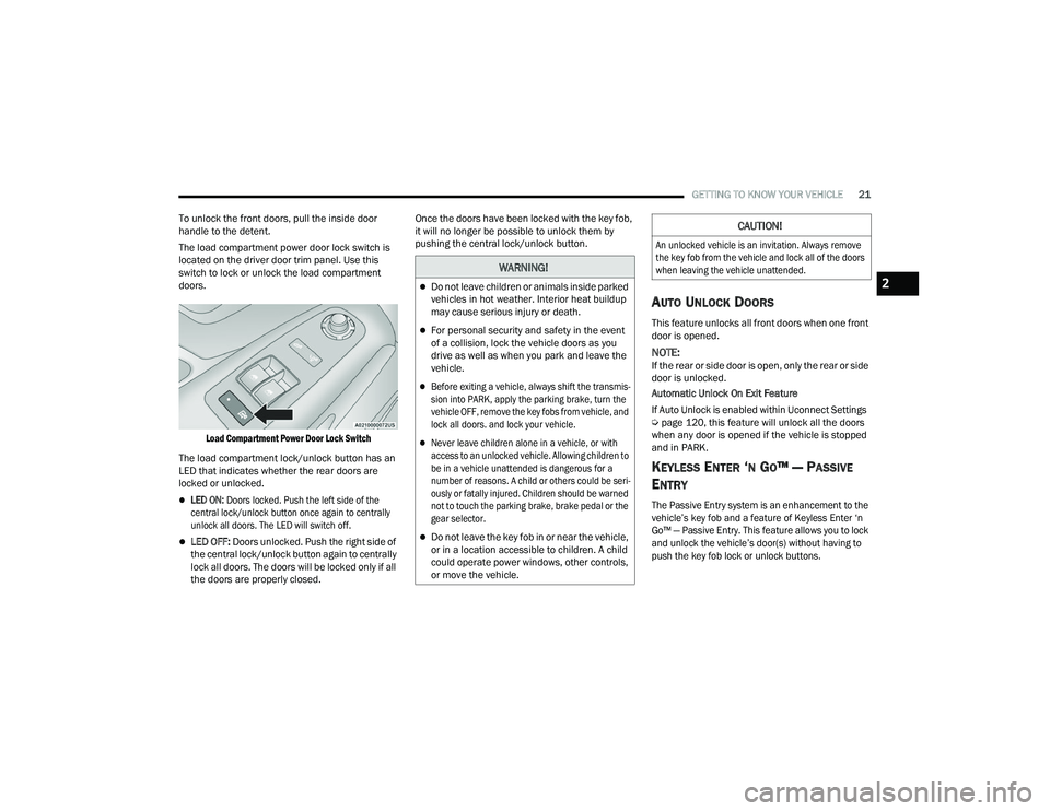 RAM PROMASTER 2022 User Guide
GETTING TO KNOW YOUR VEHICLE21
To unlock the front doors, pull the inside door
handle to the detent.
The load compartment power door lock switch is
located on the driver door trim panel. Use this
RAM PROMASTER 2022 User Guide
GETTING TO KNOW YOUR VEHICLE21
To unlock the front doors, pull the inside door
handle to the detent.
The load compartment power door lock switch is
located on the driver door trim panel. Use this