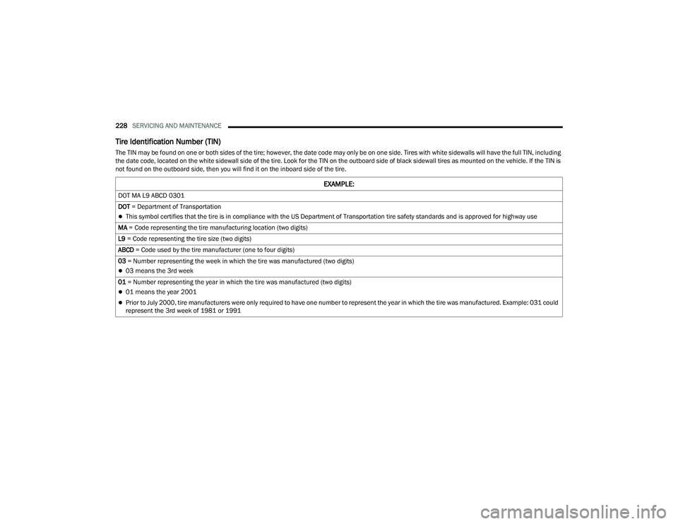 RAM PROMASTER 2022 Service Manual 
228SERVICING AND MAINTENANCE  
Tire Identification Number (TIN)
The TIN may be found on one or both sides of the tire; however, the date code may only be on one side. Tires with white sidewalls will 