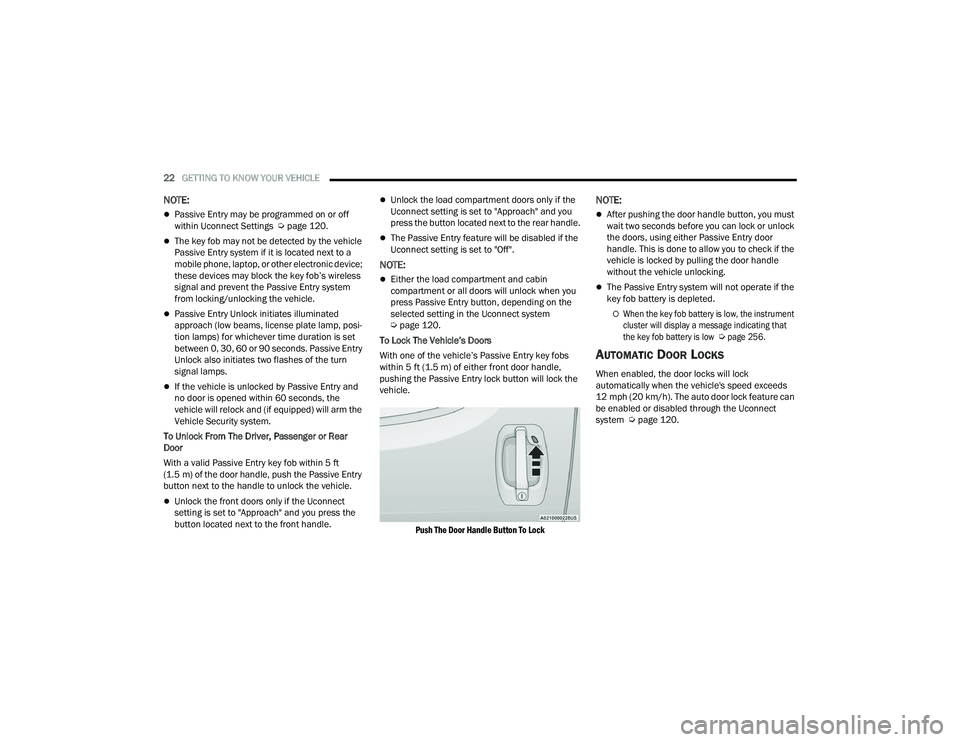 RAM PROMASTER 2022  Owners Manual 
22GETTING TO KNOW YOUR VEHICLE  
NOTE:
Passive Entry may be programmed on or off 
within Uconnect Settings  Úpage 120.
The key fob may not be detected by the vehicle 
Passive Entry system if i