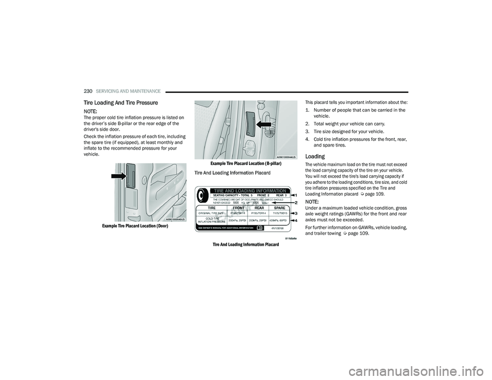 RAM PROMASTER 2022  Owners Manual 
230SERVICING AND MAINTENANCE  
Tire Loading And Tire Pressure  
NOTE:The proper cold tire inflation pressure is listed on 
the driver’s side B-pillar or the rear edge of the 
driver's side door