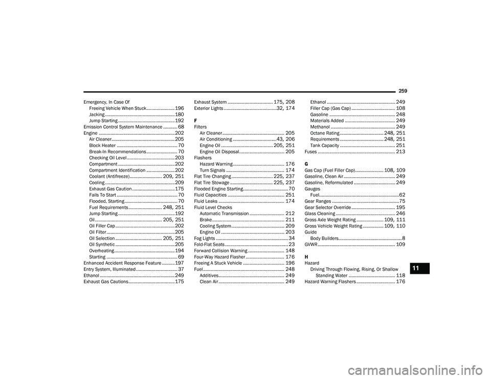 RAM PROMASTER 2022  Owners Manual 
259
Emergency, In Case Of Freeing Vehicle When Stuck
...................... 196Jacking...................................................... 180Jump Starting..........................................