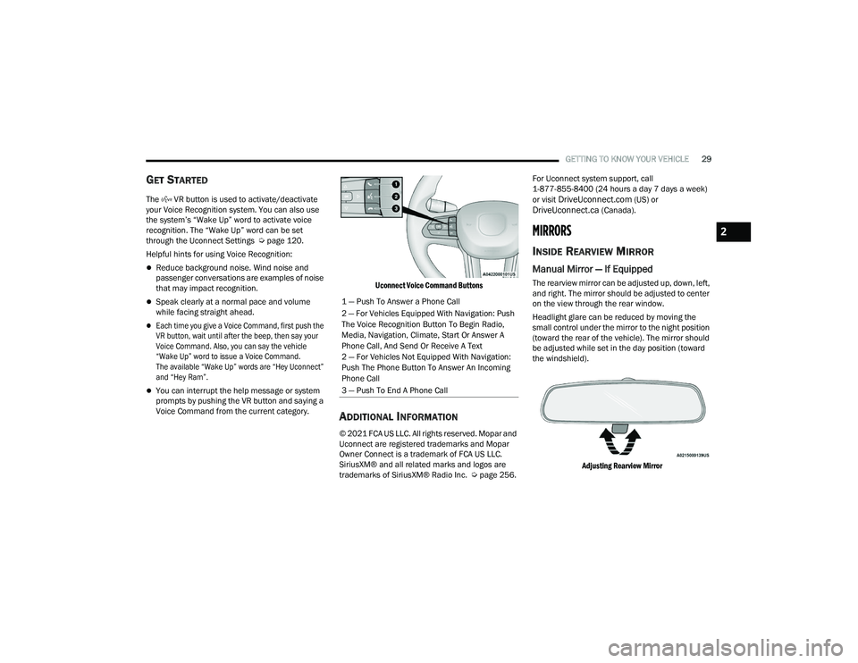 RAM PROMASTER 2022  Owners Manual 
GETTING TO KNOW YOUR VEHICLE29
GET STARTED
The   VR button is used to activate/deactivate 
your Voice Recognition system. You can also use 
the system’s “Wake Up” word to activate voice 
recogn