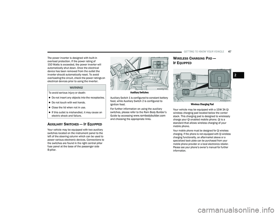 RAM PROMASTER 2022  Owners Manual 
GETTING TO KNOW YOUR VEHICLE47
The power inverter is designed with built-in 
overload protection. If the power rating of 
150 Watts is exceeded, the power inverter will 
automatically shut down. Once