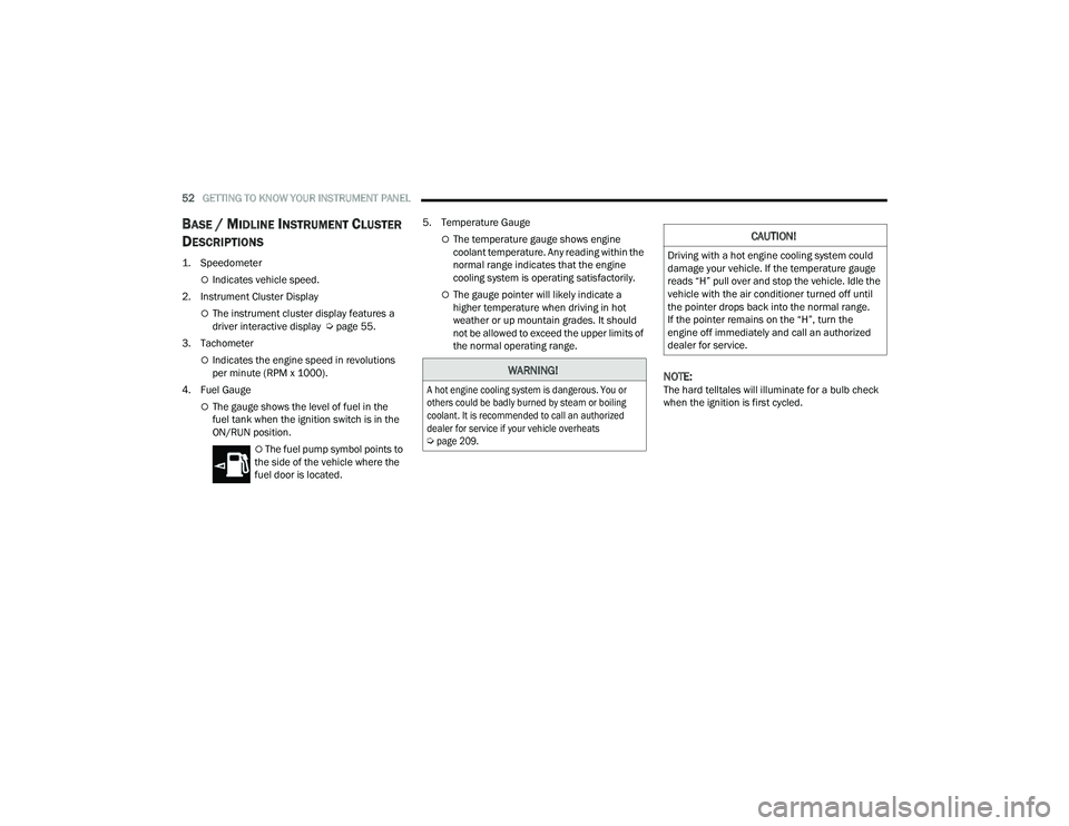 RAM PROMASTER 2022  Owners Manual 
52GETTING TO KNOW YOUR INSTRUMENT PANEL  
BASE / MIDLINE INSTRUMENT CLUSTER 
D
ESCRIPTIONS

1. Speedometer

Indicates vehicle speed.
2. Instrument Cluster Display
The instrument cluster display