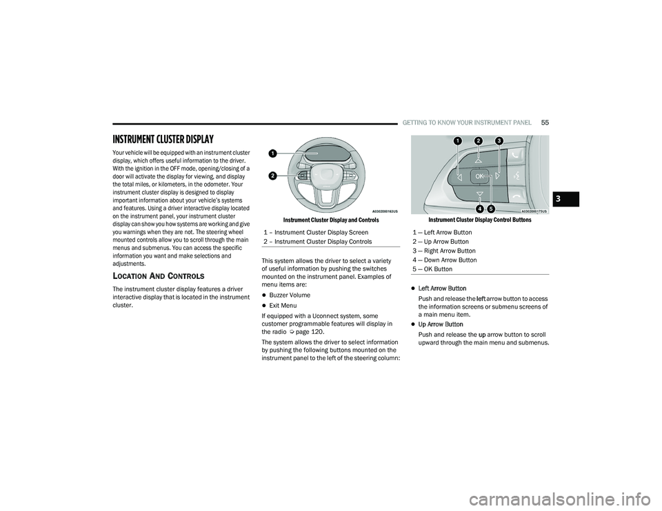 RAM PROMASTER 2022 Owners Manual
GETTING TO KNOW YOUR INSTRUMENT PANEL55
INSTRUMENT CLUSTER DISPLAY
Your vehicle will be equipped with an instrument cluster
display, which offers useful information to the driver.
With the ignitio RAM PROMASTER 2022 Owners Manual
GETTING TO KNOW YOUR INSTRUMENT PANEL55
INSTRUMENT CLUSTER DISPLAY
Your vehicle will be equipped with an instrument cluster
display, which offers useful information to the driver.
With the ignitio