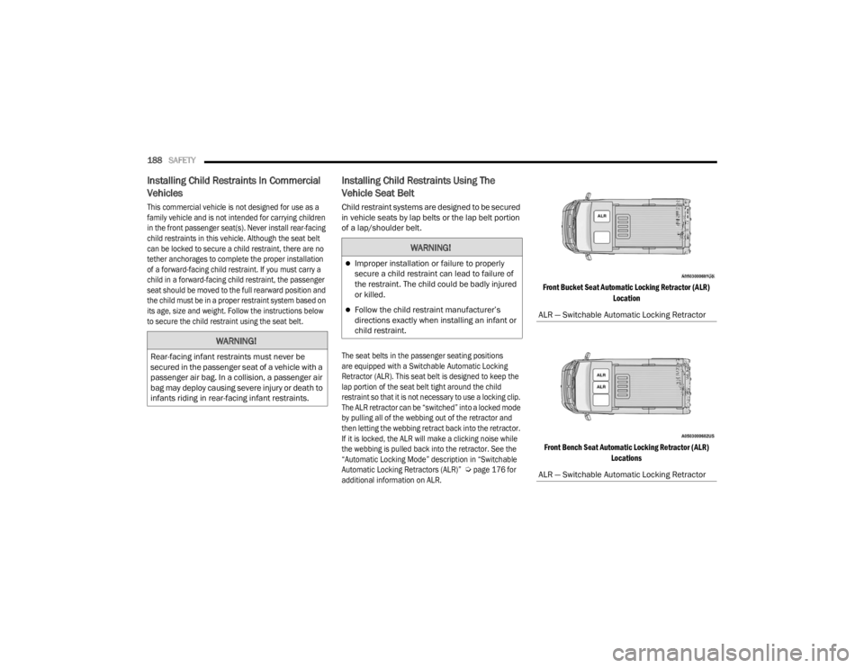 RAM PROMASTER 2023 Owners Manual
188SAFETY
Installing Child Restraints In Commercial
Vehicles
This commercial vehicle is not designed for use as a
family vehicle and is not intended for carrying children
in the front passenger RAM PROMASTER 2023 Owners Manual
188SAFETY
Installing Child Restraints In Commercial
Vehicles
This commercial vehicle is not designed for use as a
family vehicle and is not intended for carrying children
in the front passenger