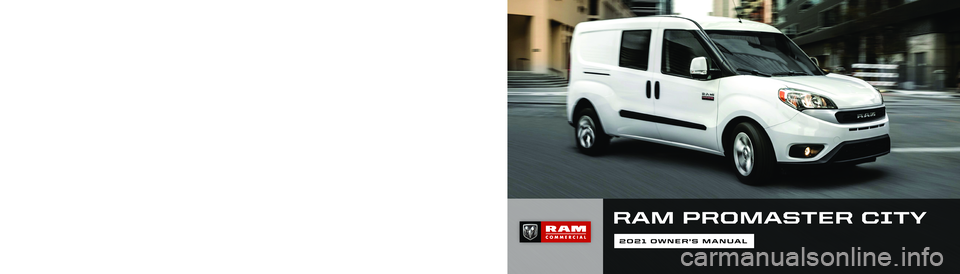 RAM PROMASTER CITY 2021  Owners Manual RAM PROMASTER CITY
2021 OWNER’S MANUALRAMTRUCKS.COM (U.S.)   RAMTRUCK.CA (CANADA)©2020 FCA US LLC. All Rights Reserved. Tous droits réservés. Ram is a registered trademark of FCA US LLC.  Ram est