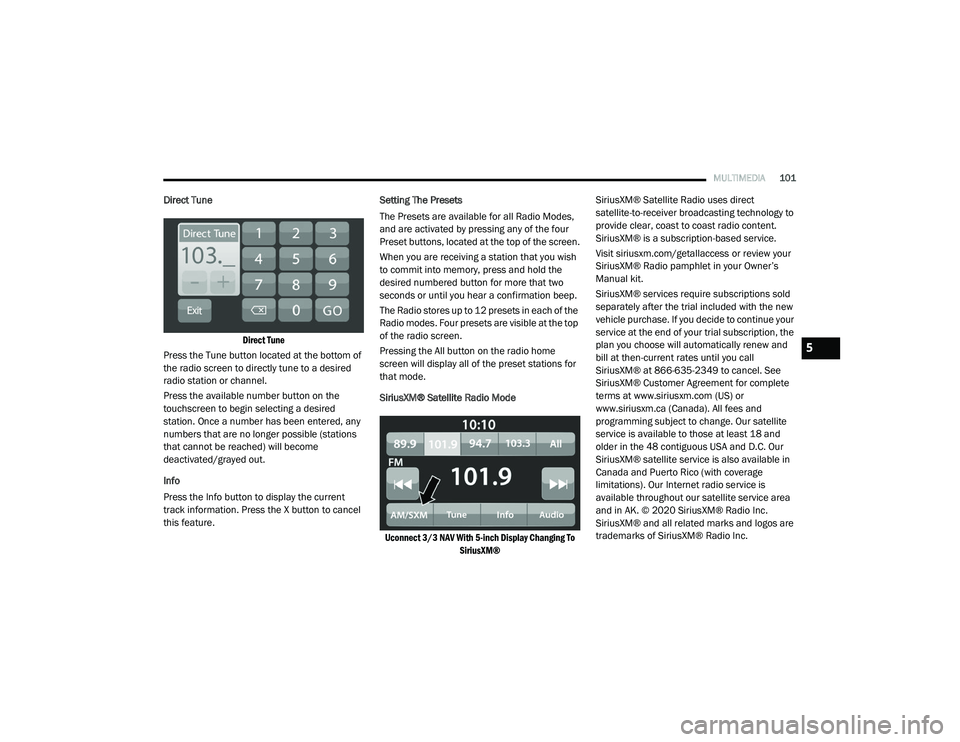 RAM PROMASTER CITY 2021  Owners Manual 
MULTIMEDIA101
Direct Tune

Direct Tune

Press the Tune button located at the bottom of 
the radio screen to directly tune to a desired 
radio station or channel.
Press the available number button on 