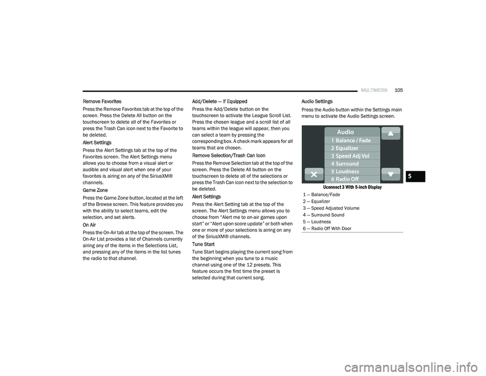 RAM PROMASTER CITY 2021  Owners Manual 
MULTIMEDIA105
Remove Favorites
Press the Remove Favorites tab at the top of the 
screen. Press the Delete All button on the 
touchscreen to delete all of the Favorites or 
press the Trash Can icon ne