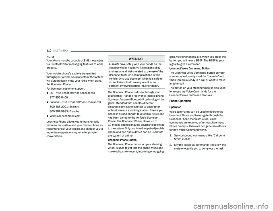 RAM PROMASTER CITY 2021  Owners Manual 
110MULTIMEDIA  
NOTE:
Your phone must be capable of SMS messaging 
via Bluetooth® for messaging features to work 
properly.
Your mobile phone’s audio is transmitted 
through your vehicle’s audio