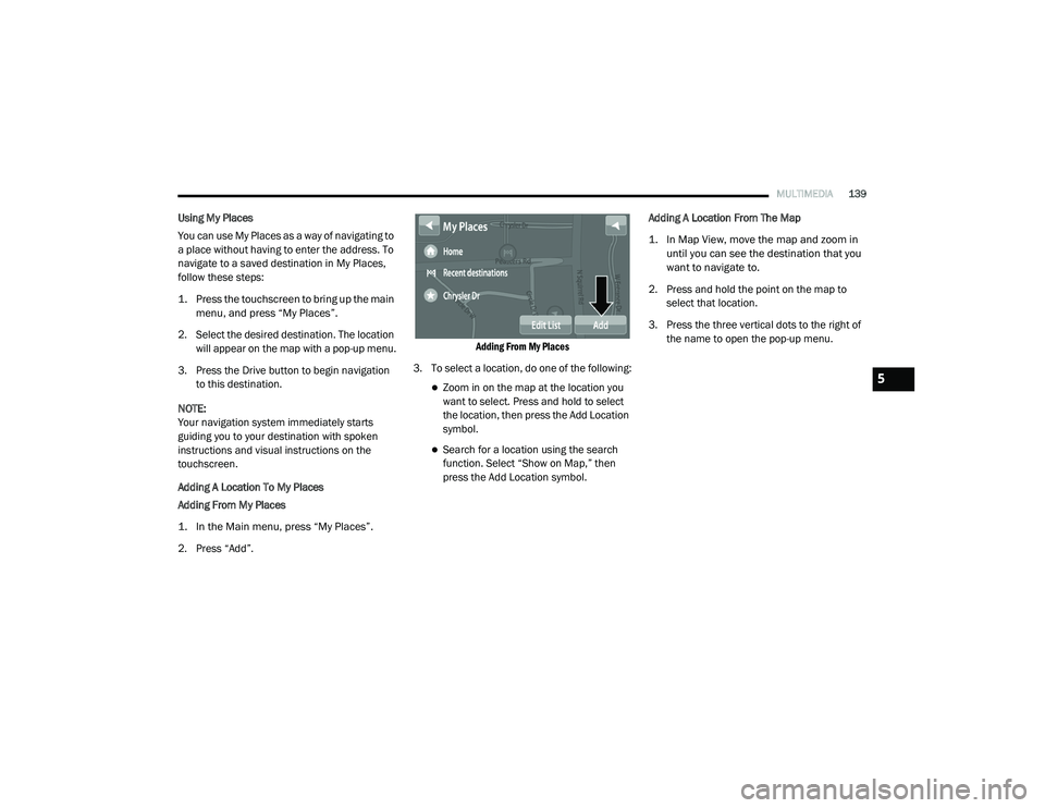 RAM PROMASTER CITY 2021  Owners Manual 
MULTIMEDIA139
Using My Places
You can use My Places as a way of navigating to 
a place without having to enter the address. To 
navigate to a saved destination in My Places, 
follow these steps:

1. 