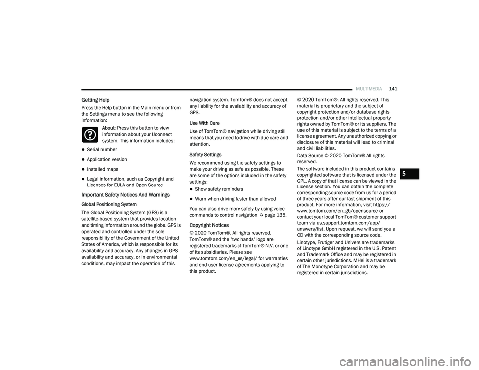 RAM PROMASTER CITY 2021  Owners Manual 
MULTIMEDIA141
Getting Help
Press the Help button in the Main menu or from 
the Settings menu to see the following 
information:
About: Press this button to view 
information about your Uconnect 
syst