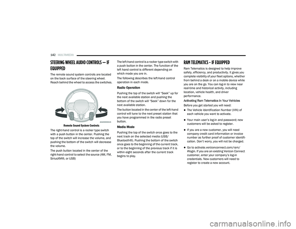 RAM PROMASTER CITY 2021  Owners Manual 
142MULTIMEDIA  
STEERING WHEEL AUDIO CONTROLS — IF 
EQUIPPED   
The remote sound system controls are located 
on the back surface of the steering wheel. 
Reach behind the wheel to access the switch