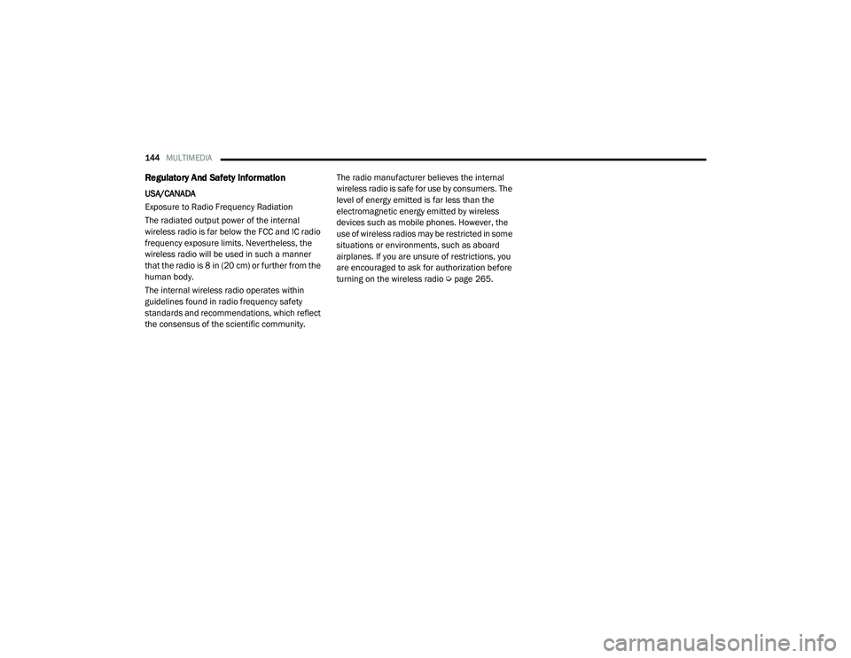 RAM PROMASTER CITY 2021  Owners Manual 
144MULTIMEDIA  
Regulatory And Safety Information
USA/CANADA
Exposure to Radio Frequency Radiation
The radiated output power of the internal 
wireless radio is far below the FCC and IC radio 
frequen