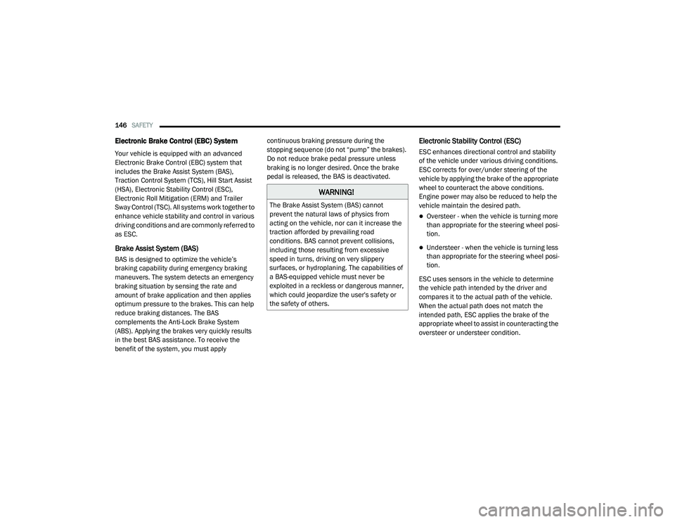 RAM PROMASTER CITY 2021  Owners Manual 
146SAFETY  
Electronic Brake Control (EBC) System 
Your vehicle is equipped with an advanced 
Electronic Brake Control (EBC) system that 
includes the Brake Assist System (BAS), 
Traction Control Sys