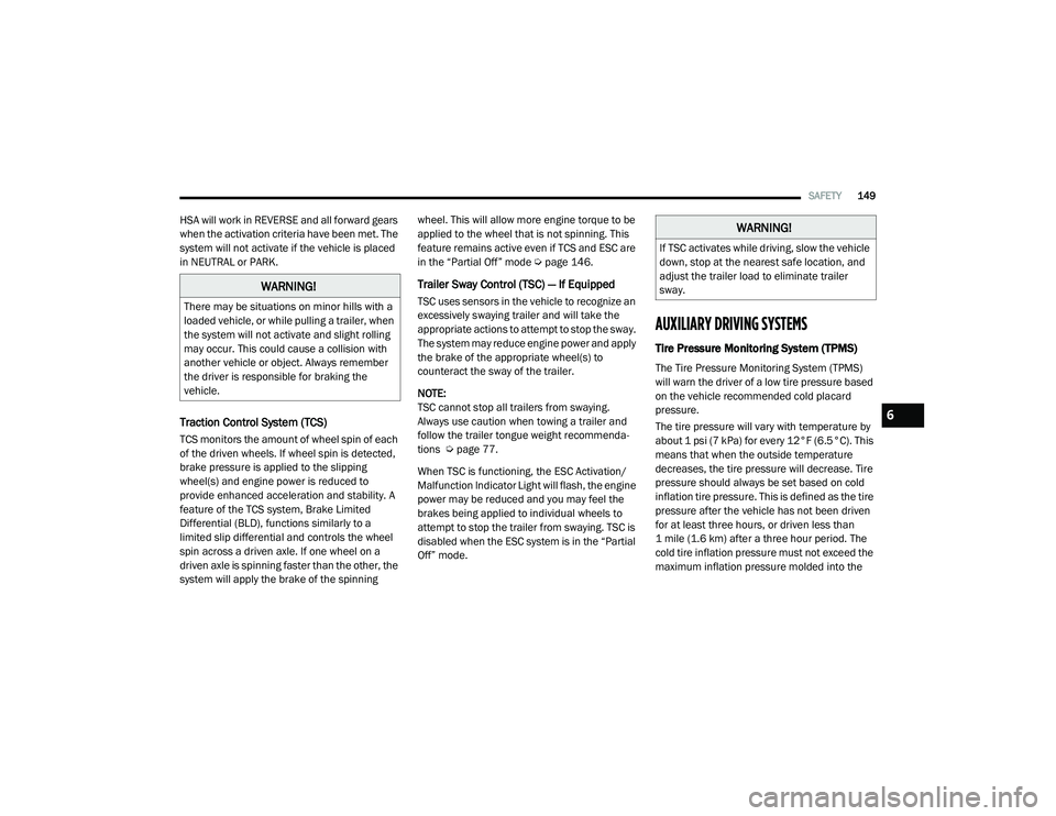 RAM PROMASTER CITY 2021 Owners Manual
SAFETY149
HSA will work in REVERSE and all forward gears
when the activation criteria have been met. The
system will not activate if the vehicle is placed
in NEUTRAL or PARK.
Traction Control Syst RAM PROMASTER CITY 2021 Owners Manual
SAFETY149
HSA will work in REVERSE and all forward gears
when the activation criteria have been met. The
system will not activate if the vehicle is placed
in NEUTRAL or PARK.
Traction Control Syst