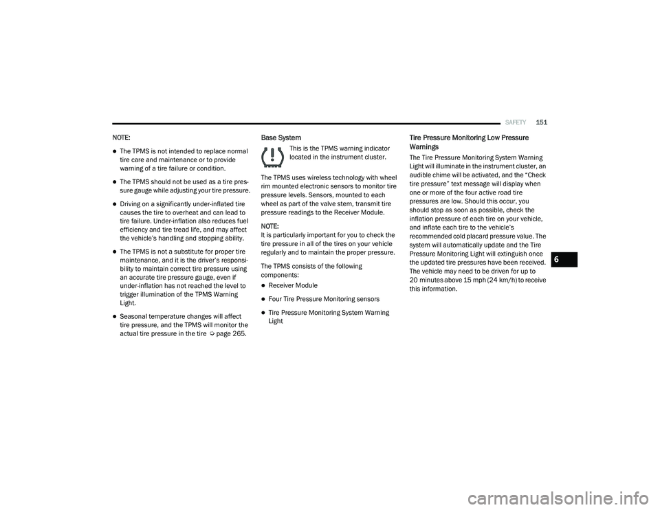 RAM PROMASTER CITY 2021 Owners Manual
SAFETY151
NOTE:
The TPMS is not intended to replace normal
tire care and maintenance or to provide
warning of a tire failure or condition.
The TPMS should not be used as a tire pres -
sure ga RAM PROMASTER CITY 2021 Owners Manual
SAFETY151
NOTE:
The TPMS is not intended to replace normal
tire care and maintenance or to provide
warning of a tire failure or condition.
The TPMS should not be used as a tire pres -
sure ga