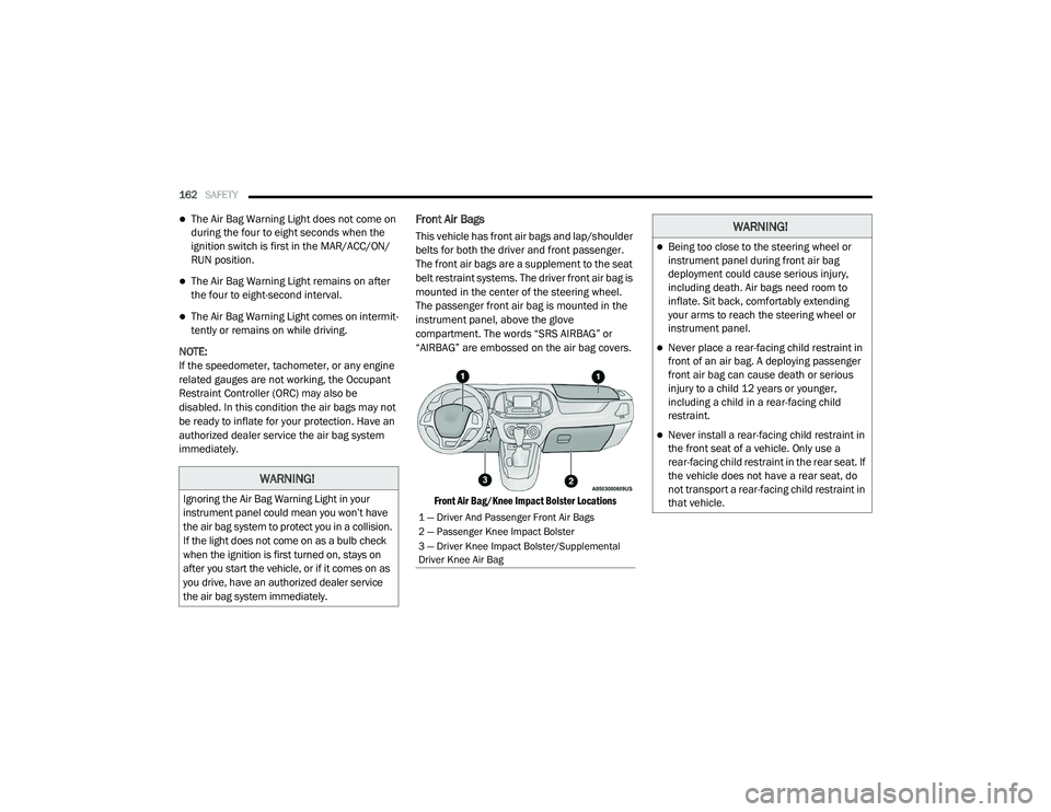 RAM PROMASTER CITY 2021 Owners Manual
162SAFETY
The Air Bag Warning Light does not come on
during the four to eight seconds when the
ignition switch is first in the MAR/ACC/ON/
RUN position.
The Air Bag Warning Light remains on RAM PROMASTER CITY 2021 Owners Manual
162SAFETY
The Air Bag Warning Light does not come on
during the four to eight seconds when the
ignition switch is first in the MAR/ACC/ON/
RUN position.
The Air Bag Warning Light remains on