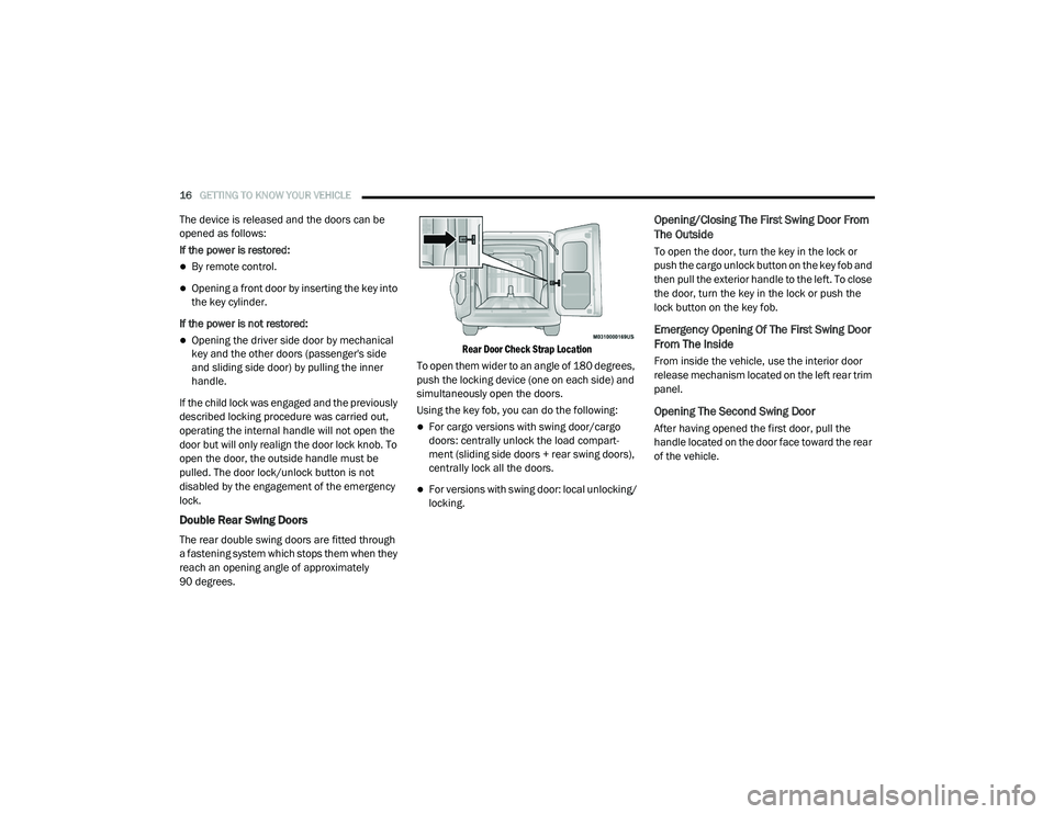 RAM PROMASTER CITY 2021 User Guide
16GETTING TO KNOW YOUR VEHICLE
The device is released and the doors can be
opened as follows:
If the power is restored:
By remote control.
Opening a front door by inserting the key into
the RAM PROMASTER CITY 2021 User Guide
16GETTING TO KNOW YOUR VEHICLE
The device is released and the doors can be
opened as follows:
If the power is restored:
By remote control.
Opening a front door by inserting the key into
the