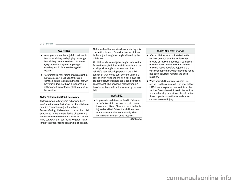 RAM PROMASTER CITY 2021 Owners Manual
172SAFETY
(Continued)
Older Children And Child Restraints
Children who are two years old or who have
outgrown their rear-facing convertible child seat
can ride forward-facing in the vehicle.
Fo RAM PROMASTER CITY 2021 Owners Manual
172SAFETY
(Continued)
Older Children And Child Restraints
Children who are two years old or who have
outgrown their rear-facing convertible child seat
can ride forward-facing in the vehicle.
Fo