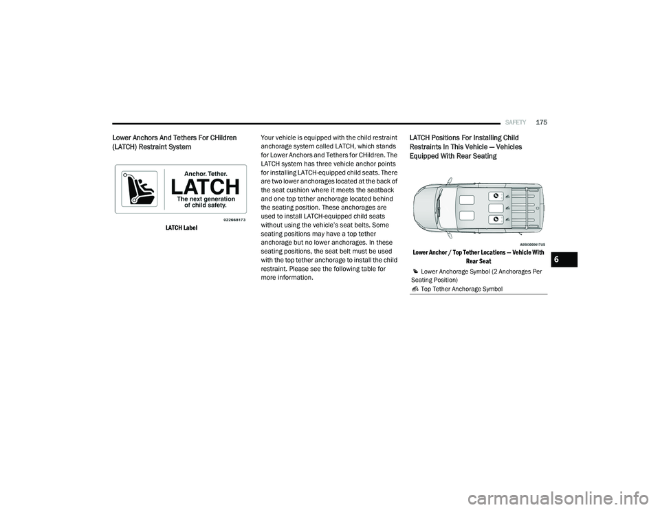 RAM PROMASTER CITY 2021 Owners Manual
SAFETY175
Lower Anchors And Tethers For CHildren
(LATCH) Restraint System
LATCH Label
Your vehicle is equipped with the child restraint
anchorage system called LATCH, which stands
for Lower Anc RAM PROMASTER CITY 2021 Owners Manual
SAFETY175
Lower Anchors And Tethers For CHildren
(LATCH) Restraint System
LATCH Label
Your vehicle is equipped with the child restraint
anchorage system called LATCH, which stands
for Lower Anc