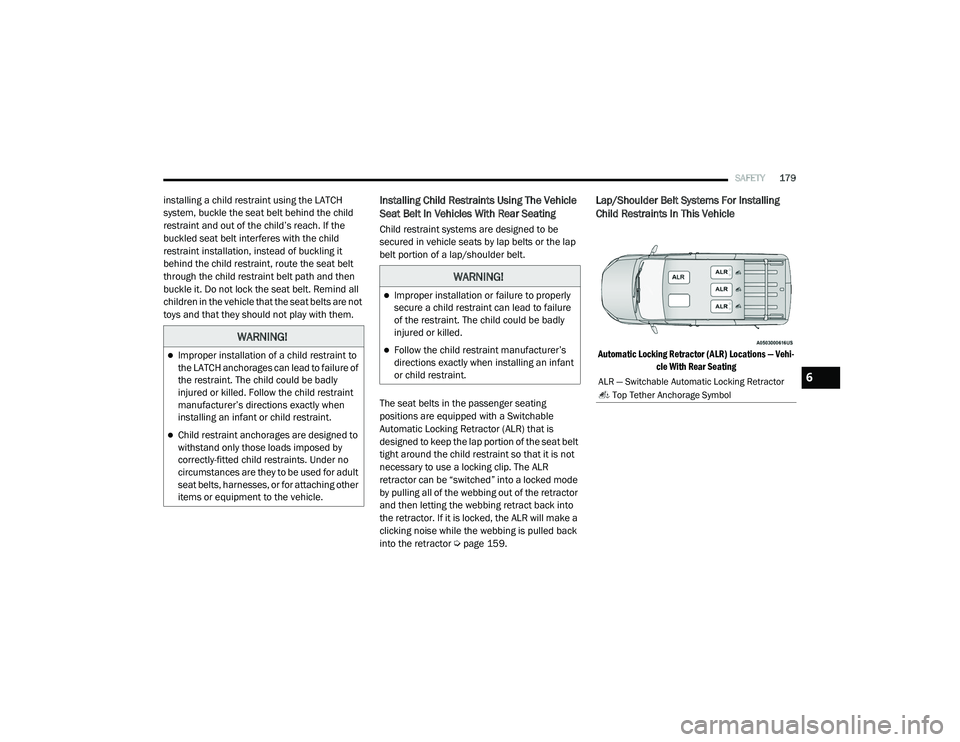 RAM PROMASTER CITY 2021 Owners Manual
SAFETY179
installing a child restraint using the LATCH
system, buckle the seat belt behind the child
restraint and out of the child’s reach. If the
buckled seat belt interferes with the child
r RAM PROMASTER CITY 2021 Owners Manual
SAFETY179
installing a child restraint using the LATCH
system, buckle the seat belt behind the child
restraint and out of the child’s reach. If the
buckled seat belt interferes with the child
r