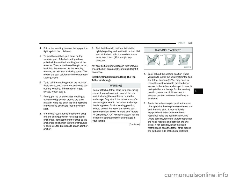 RAM PROMASTER CITY 2021 Owners Manual
SAFETY181
(Continued)
4. Pull on the webbing to make the lap portion tight against the child seat.
5. To lock the seat belt, pull down on the shoulder part of the belt until you have
pulled all th RAM PROMASTER CITY 2021 Owners Manual
SAFETY181
(Continued)
4. Pull on the webbing to make the lap portion tight against the child seat.
5. To lock the seat belt, pull down on the shoulder part of the belt until you have
pulled all th