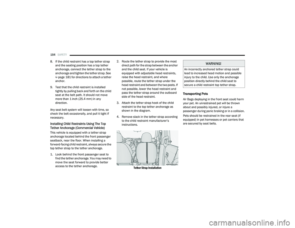 RAM PROMASTER CITY 2021 Owners Manual
184SAFETY
8. If the child restraint has a top tether strap
and the seating position has a top tether
anchorage, connect the tether strap to the
anchorage and tighten the tether strap. See
Úpa RAM PROMASTER CITY 2021 Owners Manual
184SAFETY
8. If the child restraint has a top tether strap
and the seating position has a top tether
anchorage, connect the tether strap to the
anchorage and tighten the tether strap. See
Úpa