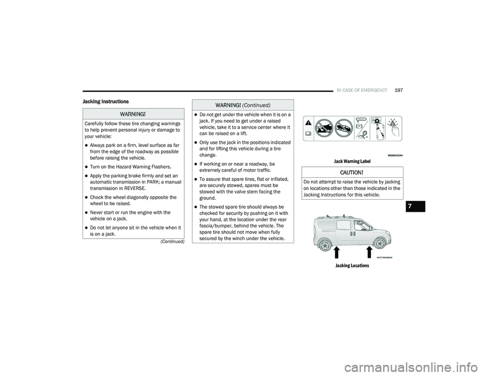 RAM PROMASTER CITY 2021 Owners Manual
IN CASE OF EMERGENCY197
(Continued)
Jacking Instructions
Jack Warning Label Jacking Locations
WARNING!
Carefully follow these tire changing warnings
to help prevent personal injury or damage to
y RAM PROMASTER CITY 2021 Owners Manual
IN CASE OF EMERGENCY197
(Continued)
Jacking Instructions
Jack Warning Label Jacking Locations
WARNING!
Carefully follow these tire changing warnings
to help prevent personal injury or damage to
y