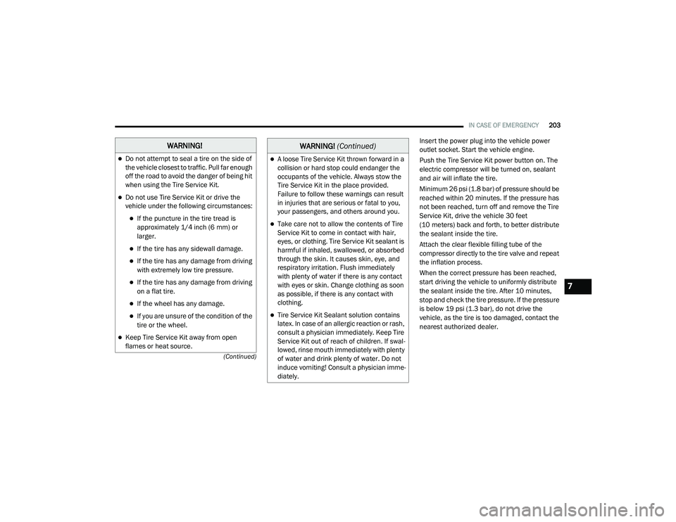 RAM PROMASTER CITY 2021 Owners Manual
IN CASE OF EMERGENCY203
(Continued)
Insert the power plug into the vehicle power
outlet socket. Start the vehicle engine.
Push the Tire Service Kit power button on. The
electric compressor will be RAM PROMASTER CITY 2021 Owners Manual
IN CASE OF EMERGENCY203
(Continued)
Insert the power plug into the vehicle power
outlet socket. Start the vehicle engine.
Push the Tire Service Kit power button on. The
electric compressor will be