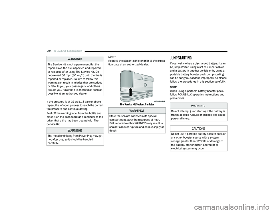 RAM PROMASTER CITY 2021 Owners Manual
204IN CASE OF EMERGENCY
If the pressure is at 19 psi (1.3 bar) or above
repeat the inflation process to reach the correct
tire pressure and continue driving.
Peel off the warning label from the b RAM PROMASTER CITY 2021 Owners Manual
204IN CASE OF EMERGENCY
If the pressure is at 19 psi (1.3 bar) or above
repeat the inflation process to reach the correct
tire pressure and continue driving.
Peel off the warning label from the b
