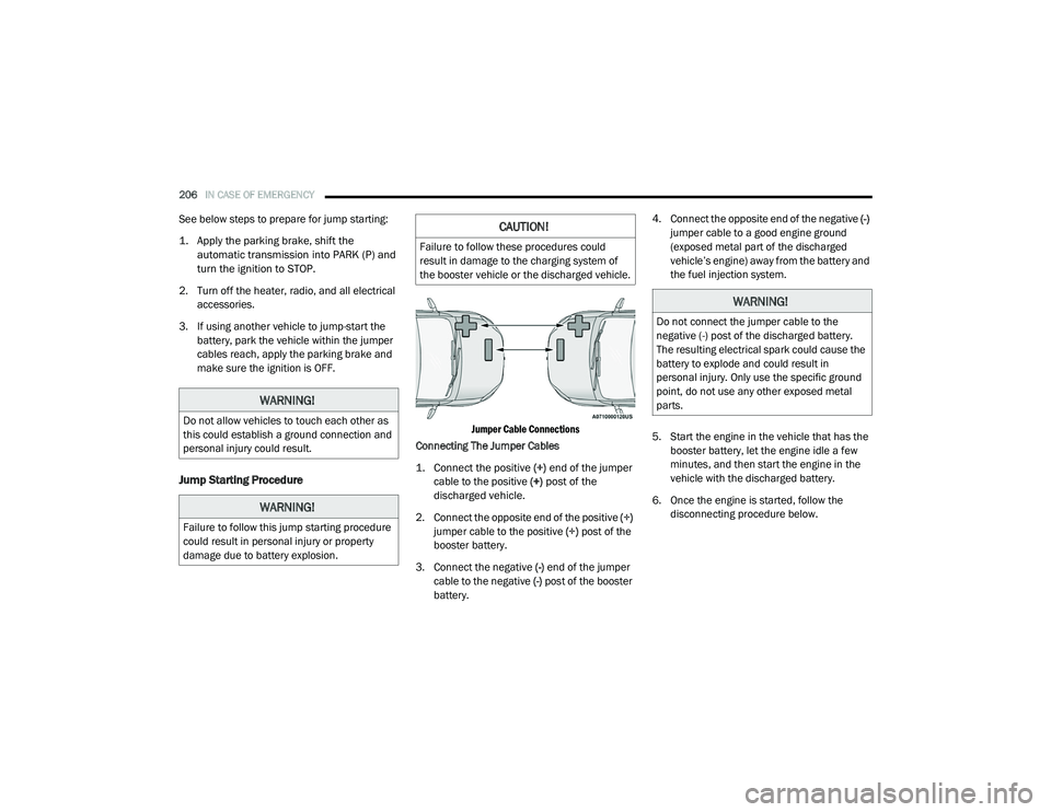 RAM PROMASTER CITY 2021 Owners Manual
206IN CASE OF EMERGENCY
See below steps to prepare for jump starting:
1. Apply the parking brake, shift the
automatic transmission into PARK (P) and
turn the ignition to STOP.
2. Turn off the h RAM PROMASTER CITY 2021 Owners Manual
206IN CASE OF EMERGENCY
See below steps to prepare for jump starting:
1. Apply the parking brake, shift the
automatic transmission into PARK (P) and
turn the ignition to STOP.
2. Turn off the h